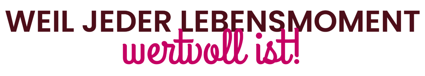Slogan: „WEIL JEDER LEBENSMOMENT wertvoll ist!“ in roten und pinken Schriftzügen.